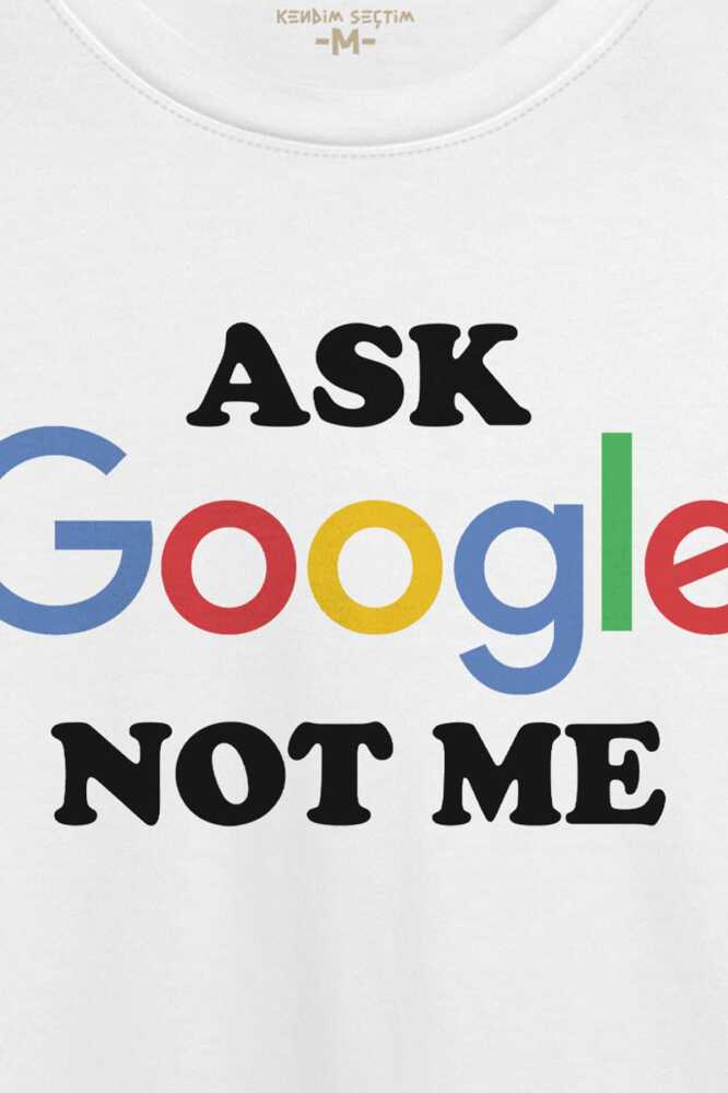 Ask Google Not Me Funny Eğlenceli Baskılı Beyaz Unisex Tişört (1)