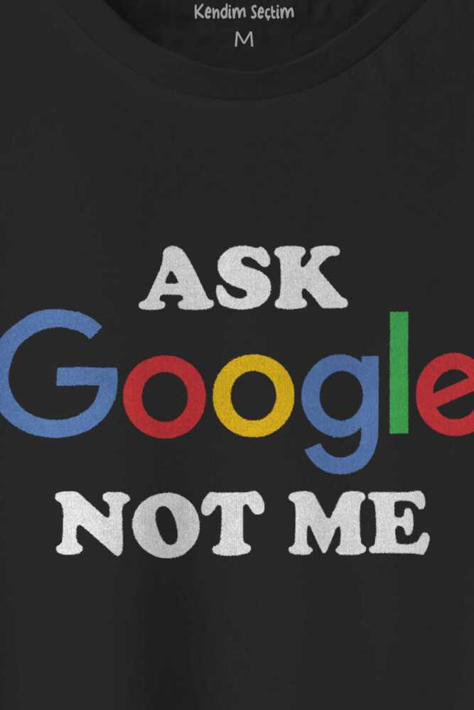 Ask Google Not Me Funny Eğlenceli Baskılı Siyah Unisex Tişört (1)