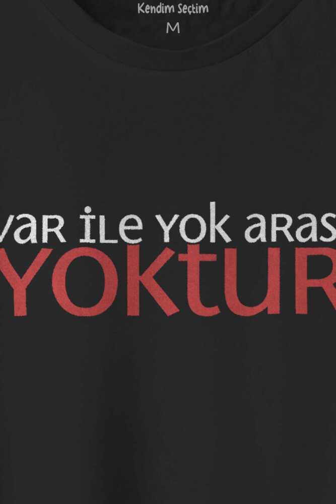 Var ile Yok Arası Yoktur Eğlenceli İronik Mesaj Yazı Baskılı Siyah Unisex Tişört (1)
